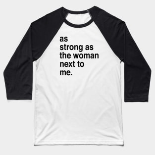 As strong as the woman next to me Baseball T-Shirt